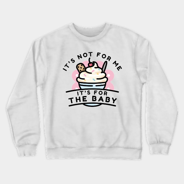 It’s Not For Me It’s For The Baby Crewneck Sweatshirt by Cherrific